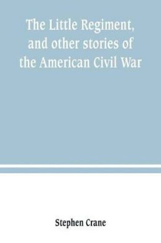 Cover of The Little Regiment, and other stories of the American Civil War