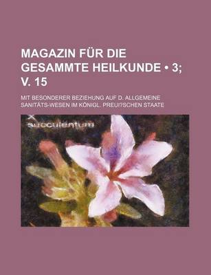 Book cover for Magazin Fur Die Gesammte Heilkunde (3; V. 15); Mit Besonderer Beziehung Auf D. Allgemeine Sanit Ts-Wesen Im K Nigl. Preui?schen Staate