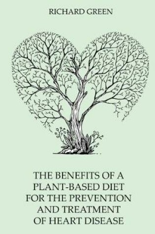 Cover of The Benefits Of A Plant-Based Diet For The Prevention And Treatment Of Heart Disease