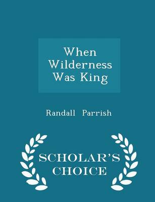 Book cover for When Wilderness Was King - Scholar's Choice Edition