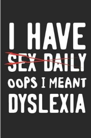 Cover of I Have Sex Daily OOPS I Meant Dyslexia