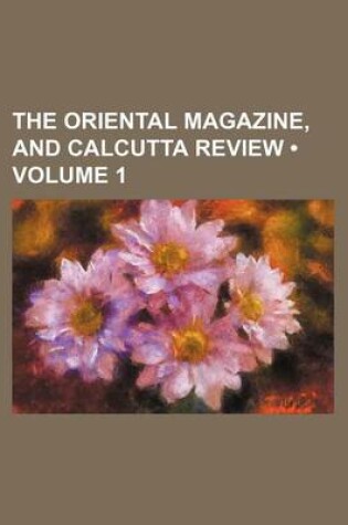 Cover of The Oriental Magazine, and Calcutta Review (Volume 1)