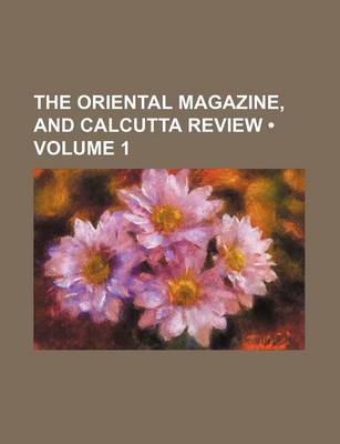 Book cover for The Oriental Magazine, and Calcutta Review (Volume 1)