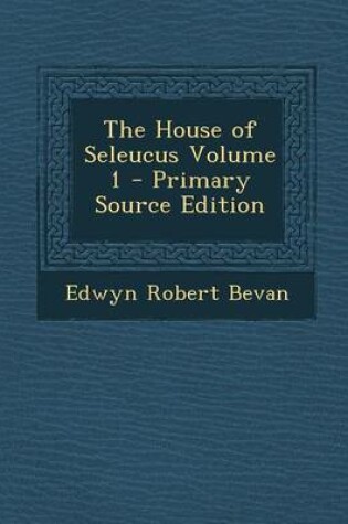Cover of The House of Seleucus Volume 1 - Primary Source Edition