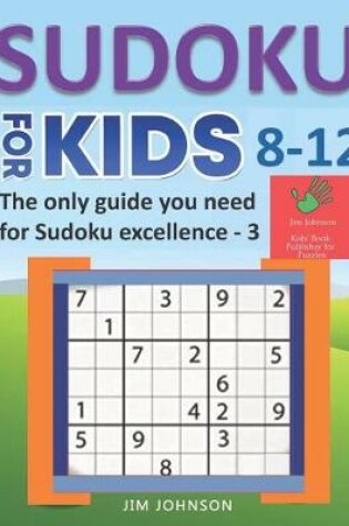 Cover of SUDOKU FOR KIDS 8-12 - The only guide you need for Sudoku excellence - 3