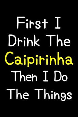 Book cover for First I Drink The Caipirinha Then I Do The Things