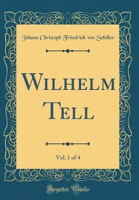 Book cover for Wilhelm Tell, Vol. 1 of 4 (Classic Reprint)