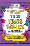 Book cover for Creative Ways to Learn 7 & 12 Times Tables