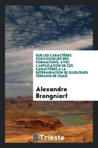 Cover of Sur Les Caracteres Zoologiques Des Formations, Avec l'Application de Ces Caracteres A La Determination Se Quelques Terrains de Craie