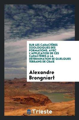 Book cover for Sur Les Caracteres Zoologiques Des Formations, Avec l'Application de Ces Caracteres A La Determination Se Quelques Terrains de Craie