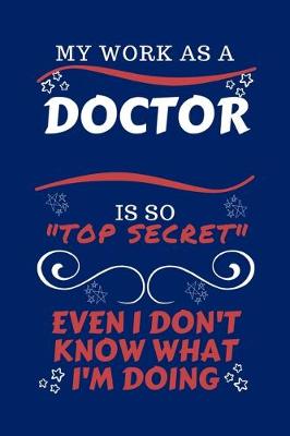 Book cover for My Work As A Doctor Is So Top Secret Even I Don't Know What I'm Doing