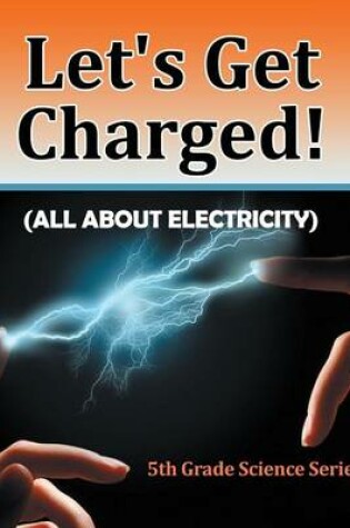 Cover of Let's Get Charged! (All about Electricity): 5th Grade Science Series