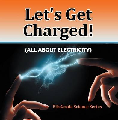 Cover of Let's Get Charged! (All about Electricity): 5th Grade Science Series