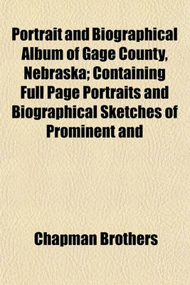 Book cover for Portrait and Biographical Album of Gage County, Nebraska; Containing Full Page Portraits and Biographical Sketches of Prominent and