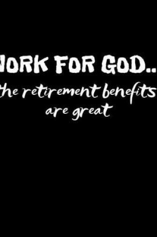 Cover of Work for God the Retirement Benefits Are Great