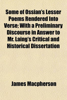 Book cover for Some of Ossian's Lesser Poems Rendered Into Verse; With a Preliminary Discourse in Answer to Mr. Laing's Critical and Historical Dissertation