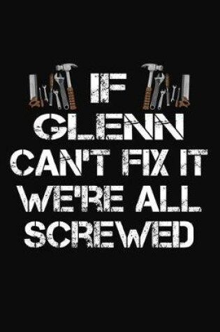 Cover of If Glenn Can't Fix It We're All Screwed