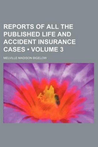 Cover of Reports of All the Published Life and Accident Insurance Cases (Volume 3)