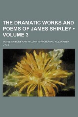 Cover of The Dramatic Works and Poems of James Shirley (Volume 3)