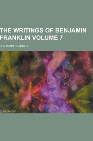 Cover of The Writings of Benjamin Franklin Volume 7