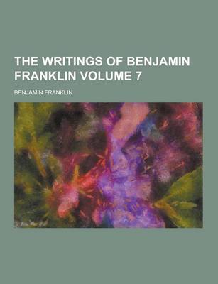 Book cover for The Writings of Benjamin Franklin Volume 7