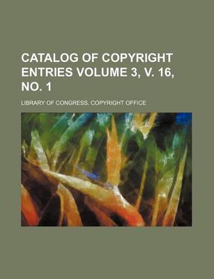 Book cover for Catalog of Copyright Entries Volume 3, V. 16, No. 1