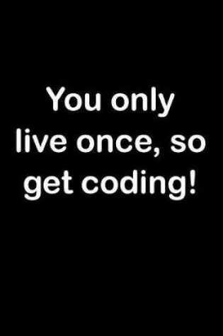 Cover of You Only Live Once, So Get Coding!