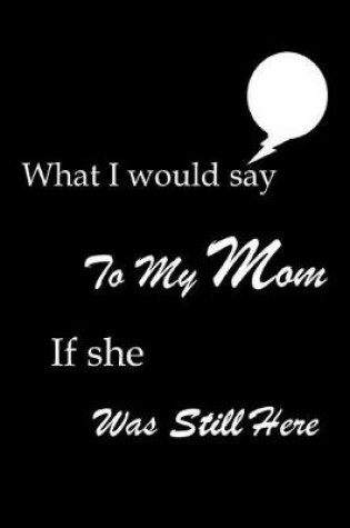 Cover of What I would say To My Mom If she Was Still Here