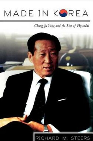 Cover of Made in Korea: Chung Ju Yung and the Rise of Hyundai: Chung Ju Yung and the Rise of Hyundai