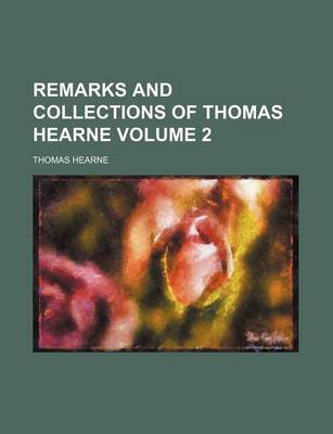 Book cover for Remarks and Collections of Thomas Hearne Volume 2