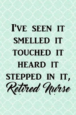 Book cover for I've Seen It Smelled It Touched It Heard It Stepped in It, Retired Nurse