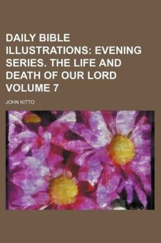 Cover of Daily Bible Illustrations Volume 7; Evening Series. the Life and Death of Our Lord