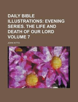 Book cover for Daily Bible Illustrations Volume 7; Evening Series. the Life and Death of Our Lord