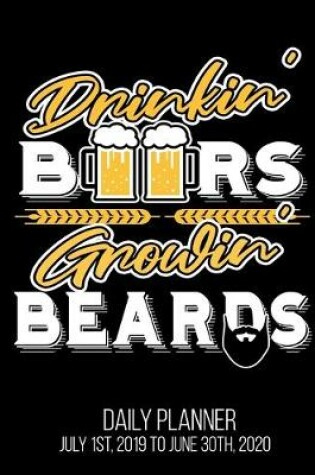 Cover of Drinkin' Beers Growin' Beards Daily Planner July 1st, 2019 To June 30th, 2020