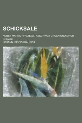 Cover of Schicksale; Nebst Mannichfaltigen Abschweifungen Und Einer Beilage