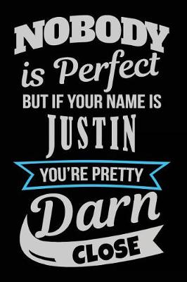 Book cover for Nobody Is Perfect But If Your Name Is Justin You're Pretty Darn Close