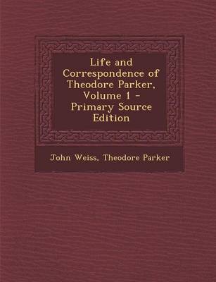 Book cover for Life and Correspondence of Theodore Parker, Volume 1 - Primary Source Edition