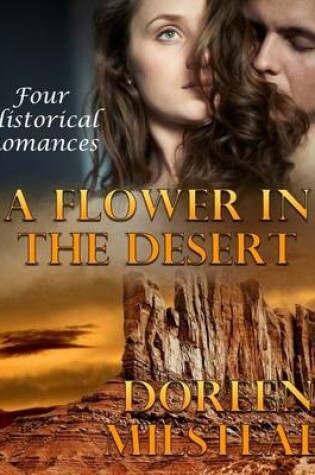 Cover of A Flower In the Desert: Four Historical Romances
