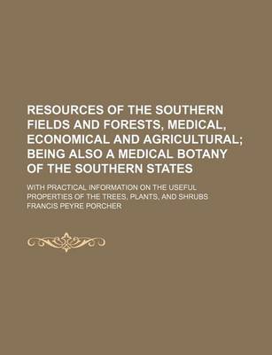 Book cover for Resources of the Southern Fields and Forests, Medical, Economical and Agricultural; Being Also a Medical Botany of the Southern States. with Practical Information on the Useful Properties of the Trees, Plants, and Shrubs