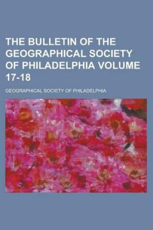 Cover of The Bulletin of the Geographical Society of Philadelphia Volume 17-18