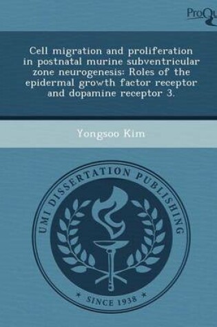 Cover of Cell Migration and Proliferation in Postnatal Murine Subventricular Zone Neurogenesis: Roles of the Epidermal Growth Factor Receptor and Dopamine Rece