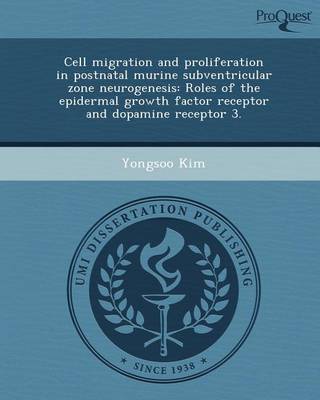 Book cover for Cell Migration and Proliferation in Postnatal Murine Subventricular Zone Neurogenesis: Roles of the Epidermal Growth Factor Receptor and Dopamine Rece