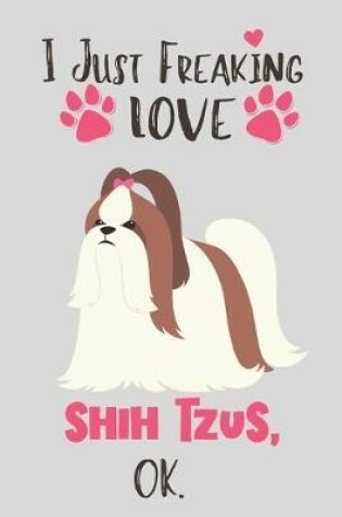 Cover of I Just Freaking Love Shih Tzus, OK