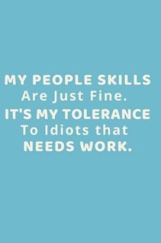 Cover of My People Skills Are Just Fine. It's My Tolerance to Idiots that needs Work.