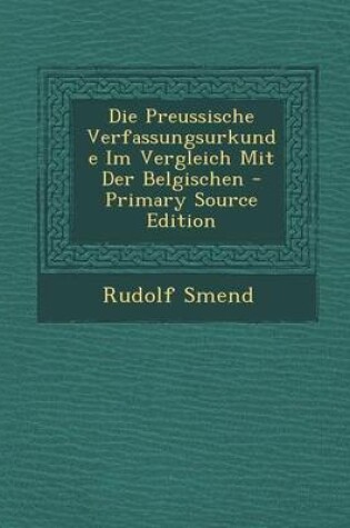 Cover of Die Preussische Verfassungsurkunde Im Vergleich Mit Der Belgischen - Primary Source Edition