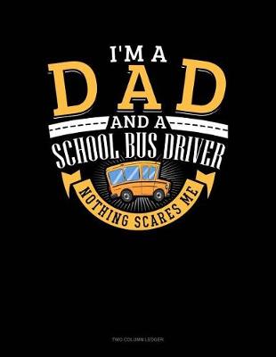 Book cover for I'm a Dad and a School Bus Driver - Nothing Scares Me