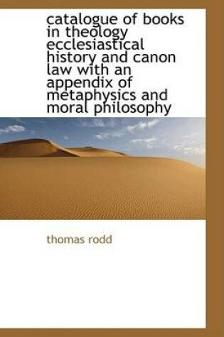 Cover of Catalogue of Books in Theology Ecclesiastical History and Canon Law with an Appendix of Metaphysics