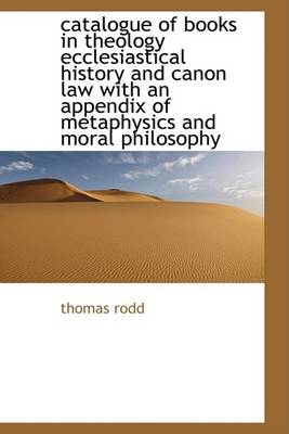 Book cover for Catalogue of Books in Theology Ecclesiastical History and Canon Law with an Appendix of Metaphysics