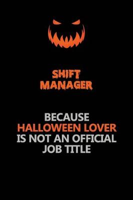 Book cover for Shift Manager Because Halloween Lover Is Not An Official Job Title