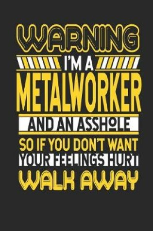 Cover of Warning I'm a Metal Worker and an Asshole So If You Don't Want Your Feelings Hurt Walk Away